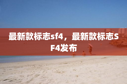 最新款標(biāo)志sf4，最新款標(biāo)志SF4發(fā)布