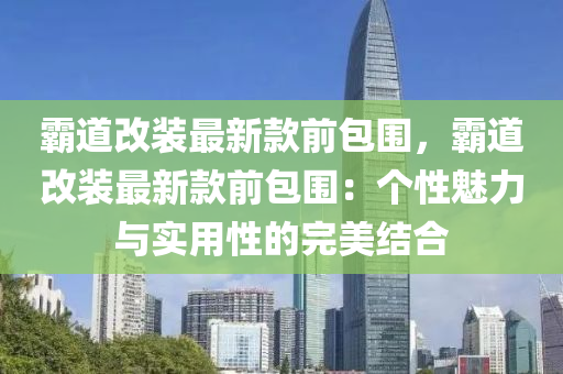 霸道改裝最新款前包圍，霸道改裝最新款前包圍：個(gè)性魅力與實(shí)用性的完美結(jié)合