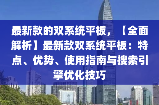 最新款的雙系統(tǒng)平板，【全面解析】最新款雙系統(tǒng)平板：特點(diǎn)、優(yōu)勢、使用指南與搜索引擎優(yōu)化技巧