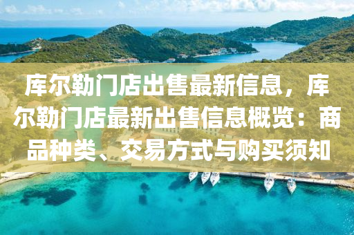 庫爾勒門店出售最新信息，庫爾勒門店最新出售信息概覽：商品種類、交易方式與購買須知