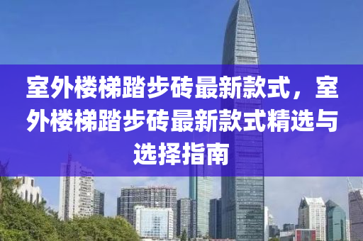 室外樓梯踏步磚最新款式，室外樓梯踏步磚最新款式精選與選擇指南