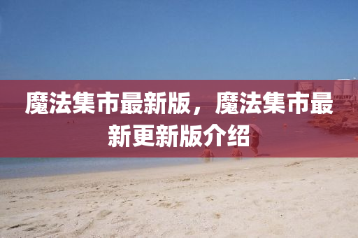 魔法集市最新版，魔法集市最新更新版介紹
