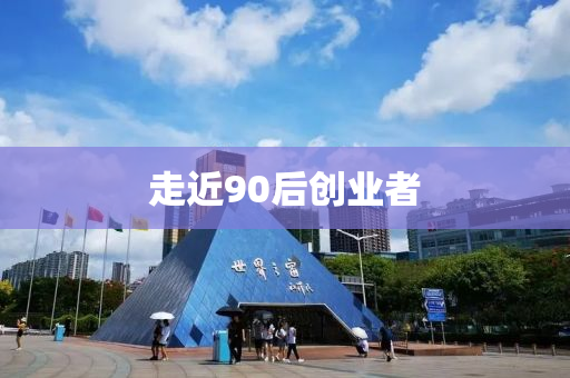 走近90后創(chuàng)業(yè)者
