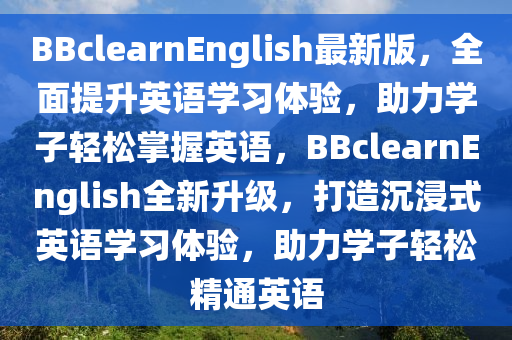 BBclearnEnglish最新版，全面提升英語學習體驗，助力學子輕松掌握英語，BBclearnEnglish全新升級，打造沉浸式英語學習體驗，助力學子輕松精通英語