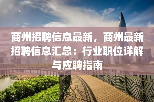 商州招聘信息最新，商州最新招聘信息匯總：行業(yè)職位詳解與應(yīng)聘指南