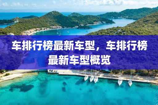車排行榜最新車型，車排行榜最新車型概覽
