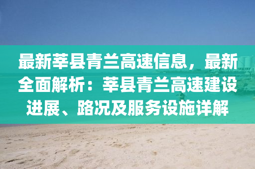 最新莘縣青蘭高速信息，最新全面解析：莘縣青蘭高速建設(shè)進(jìn)展、路況及服務(wù)設(shè)施詳解