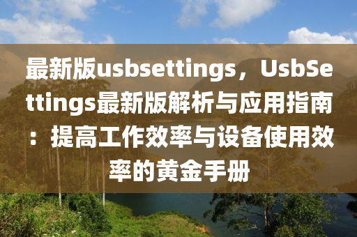 最新版usbsettings，UsbSettings最新版解析與應用指南：提高工作效率與設備使用效率的黃金手冊
