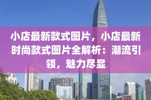 小店最新款式圖片，小店最新時尚款式圖片全解析：潮流引領(lǐng)，魅力盡顯