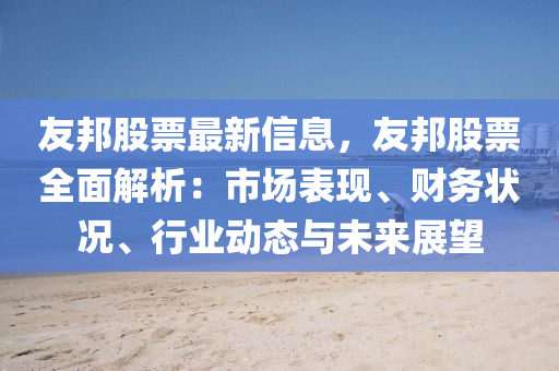 友邦股票最新信息，友邦股票全面解析：市場表現(xiàn)、財(cái)務(wù)狀況、行業(yè)動(dòng)態(tài)與未來展望