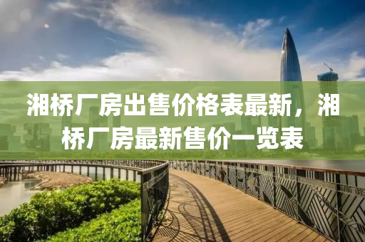 湘橋廠房出售價(jià)格表最新，湘橋廠房最新售價(jià)一覽表