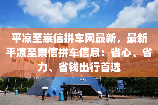 平?jīng)鲋脸缧牌窜嚲W(wǎng)最新，最新平?jīng)鲋脸缧牌窜囆畔ⅲ菏⌒?、省力、省錢出行首選