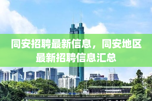 同安招聘最新信息，同安地區(qū)最新招聘信息匯總