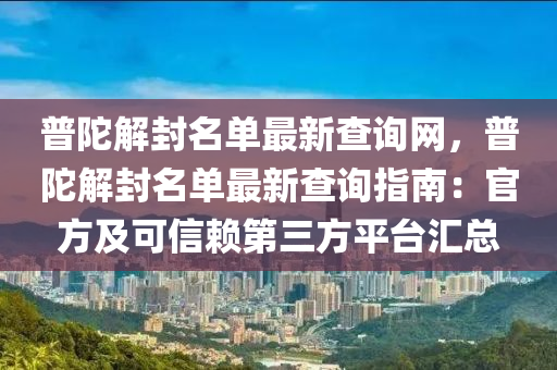 普陀解封名單最新查詢網(wǎng)，普陀解封名單最新查詢指南：官方及可信賴第三方平臺匯總