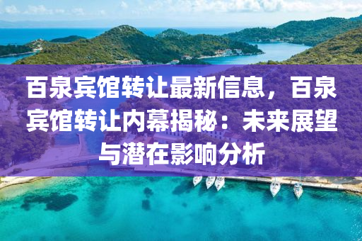百泉賓館轉(zhuǎn)讓最新信息，百泉賓館轉(zhuǎn)讓內(nèi)幕揭秘：未來展望與潛在影響分析