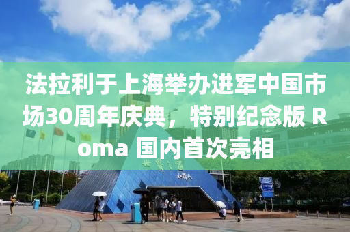 法拉利于上海舉辦進軍中國市場30周年慶典，特別紀念版 Roma 國內(nèi)首次亮相