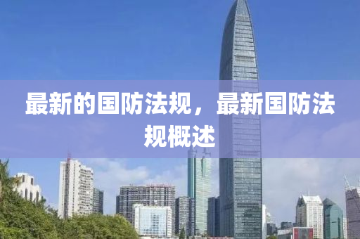 最新的國防法規(guī)，最新國防法規(guī)概述