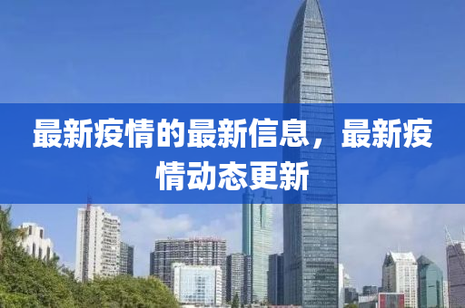 最新疫情的最新信息，最新疫情動(dòng)態(tài)更新