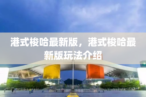 港式梭哈最新版，港式梭哈最新版玩法介紹