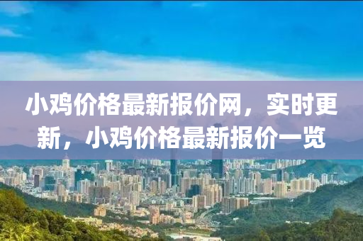 小雞價格最新報價網(wǎng)，實時更新，小雞價格最新報價一覽