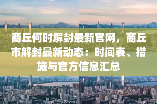 商丘何時解封最新官網(wǎng)，商丘市解封最新動態(tài)：時間表、措施與官方信息匯總