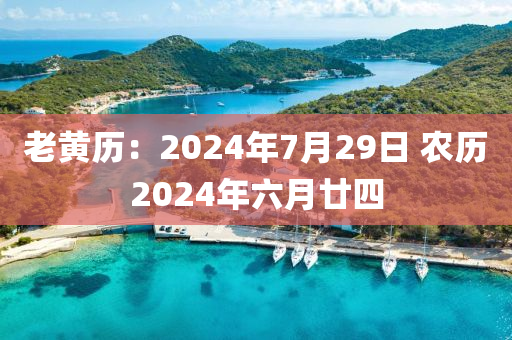 老黃歷：2024年7月29日 農(nóng)歷2024年六月廿四
