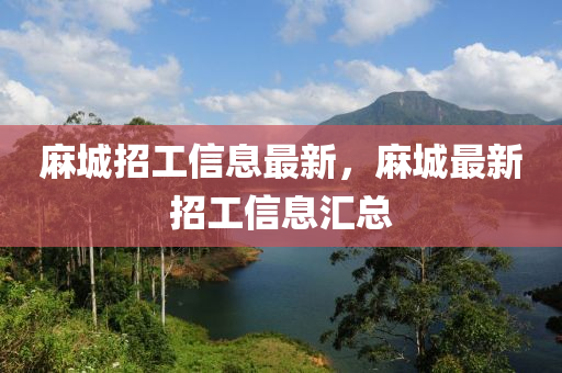 麻城招工信息最新，麻城最新招工信息匯總
