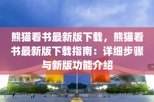 熊貓看書最新版下載，熊貓看書最新版下載指南：詳細(xì)步驟與新版功能介紹