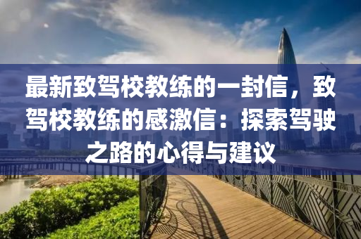 最新致駕校教練的一封信，致駕校教練的感激信：探索駕駛之路的心得與建議