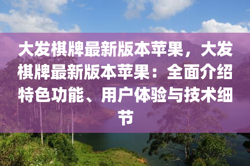 大發(fā)棋牌最新版本蘋果，大發(fā)棋牌最新版本蘋果：全面介紹特色功能、用戶體驗與技術細節(jié)