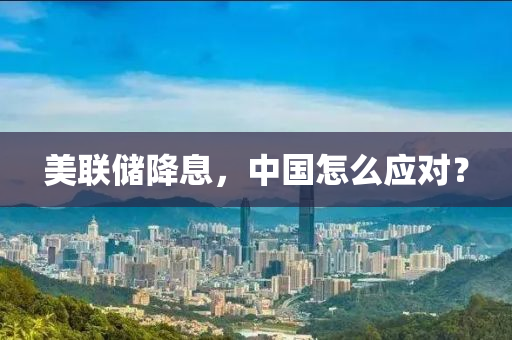 美聯(lián)儲(chǔ)降息，中國(guó)怎么應(yīng)對(duì)？
