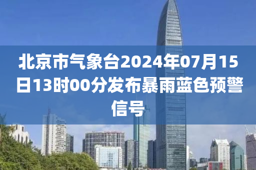 北京市氣象臺2024年07月15日13時00分發(fā)布暴雨藍(lán)色預(yù)警信號