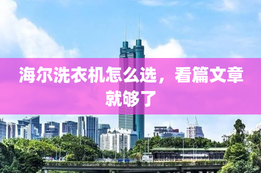 海爾洗衣機怎么選，看篇文章就夠了