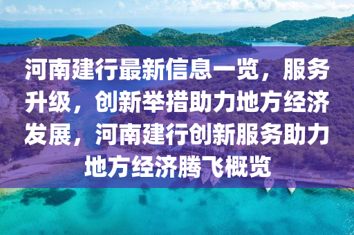 河南建行最新信息一覽，服務(wù)升級，創(chuàng)新舉措助力地方經(jīng)濟發(fā)展，河南建行創(chuàng)新服務(wù)助力地方經(jīng)濟騰飛概覽