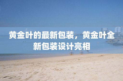 黃金葉的最新包裝，黃金葉全新包裝設(shè)計(jì)亮相