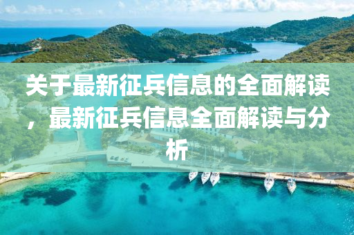 關(guān)于最新征兵信息的全面解讀，最新征兵信息全面解讀與分析