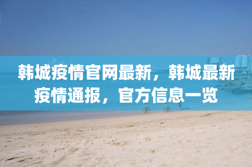 韓城疫情官網(wǎng)最新，韓城最新疫情通報(bào)，官方信息一覽