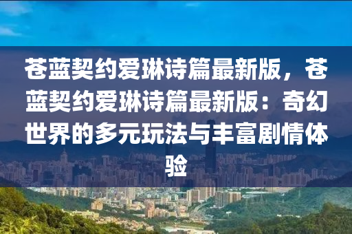 蒼藍(lán)契約愛琳詩篇最新版，蒼藍(lán)契約愛琳詩篇最新版：奇幻世界的多元玩法與豐富劇情體驗