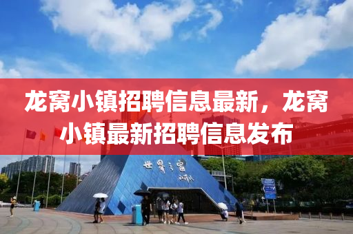 龍窩小鎮(zhèn)招聘信息最新，龍窩小鎮(zhèn)最新招聘信息發(fā)布