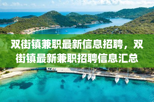 雙街鎮(zhèn)兼職最新信息招聘，雙街鎮(zhèn)最新兼職招聘信息匯總