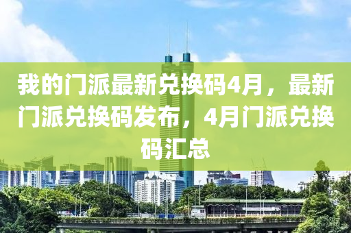我的門派最新兌換碼4月，最新門派兌換碼發(fā)布，4月門派兌換碼匯總