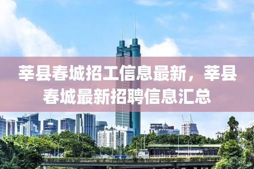 莘縣春城招工信息最新，莘縣春城最新招聘信息匯總