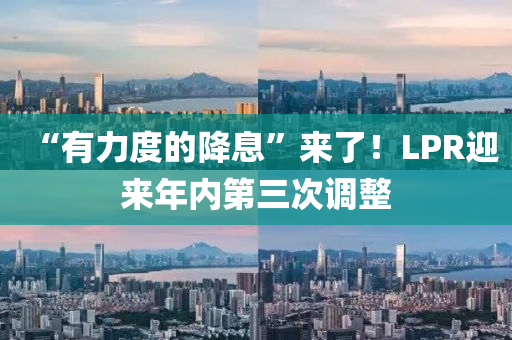 “有力度的降息”來了！LPR迎來年內(nèi)第三次調(diào)整