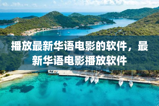 播放最新華語電影的軟件，最新華語電影播放軟件