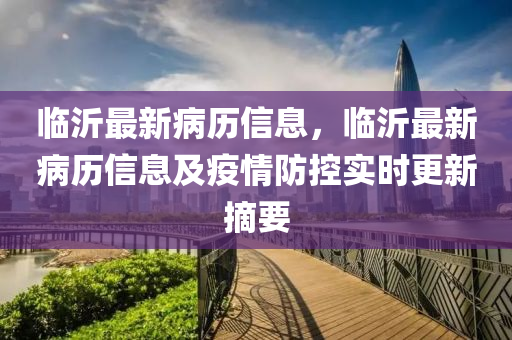 臨沂最新病歷信息，臨沂最新病歷信息及疫情防控實時更新摘要