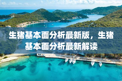 生豬基本面分析最新版，生豬基本面分析最新解讀