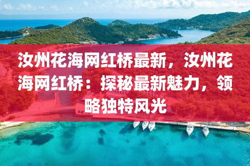 汝州花海網(wǎng)紅橋最新，汝州花海網(wǎng)紅橋：探秘最新魅力，領(lǐng)略獨(dú)特風(fēng)光