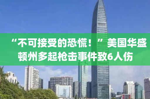 “不可接受的恐慌！”美國華盛頓州多起槍擊事件致6人傷