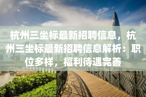 杭州三坐標(biāo)最新招聘信息，杭州三坐標(biāo)最新招聘信息解析：職位多樣，福利待遇完善