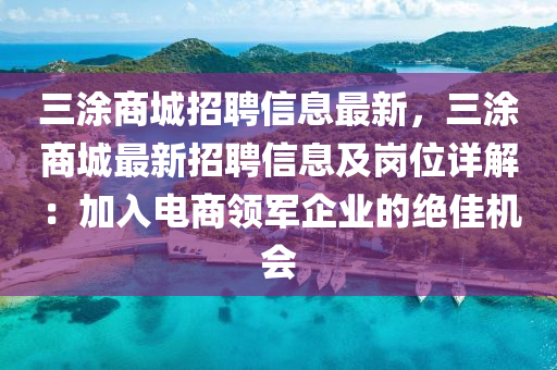 三涂商城招聘信息最新，三涂商城最新招聘信息及崗位詳解：加入電商領(lǐng)軍企業(yè)的絕佳機會